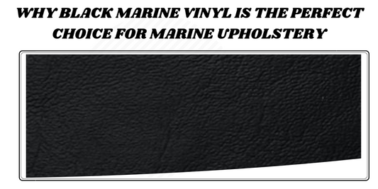 Why Black Marine Vinyl is the Perfect Choice for Marine Upholstery