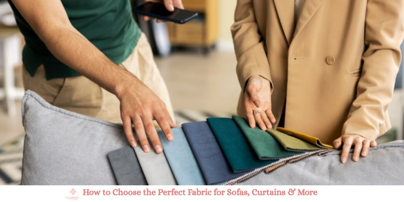 How to Choose the Perfect Fabric for Sofas, Curtains & More